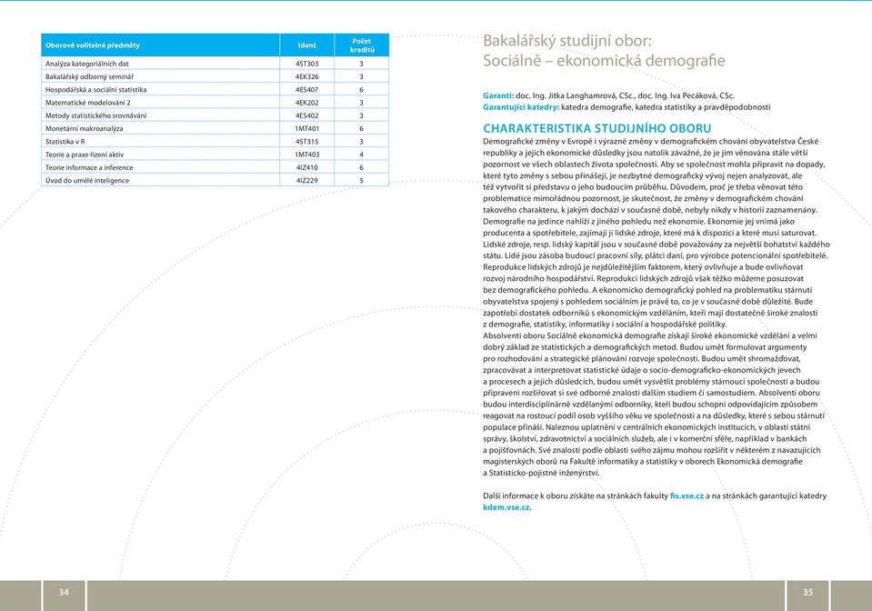 studijní obor: Sociálně ekonomická demografie Garanti: doc. Ing. Jitka Langhamrová, CSc., doc. Ing. Iva Pecáková, CSc.