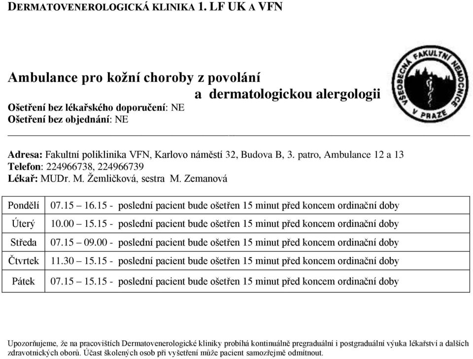 15 - poslední pacient bude ošetřen 15 minut před koncem ordinační doby 10.00 15.15 - poslední pacient bude ošetřen 15 minut před koncem ordinační doby 07.15 09.