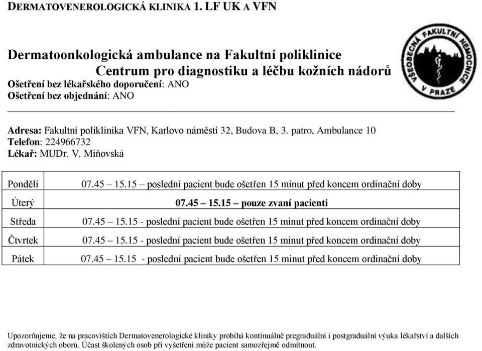 15 poslední pacient bude ošetřen 15 minut před koncem ordinační doby 07.45 15.15 pouze zvaní pacienti 07.45 15.15 - poslední pacient bude ošetřen 15 minut před koncem ordinační doby 07.