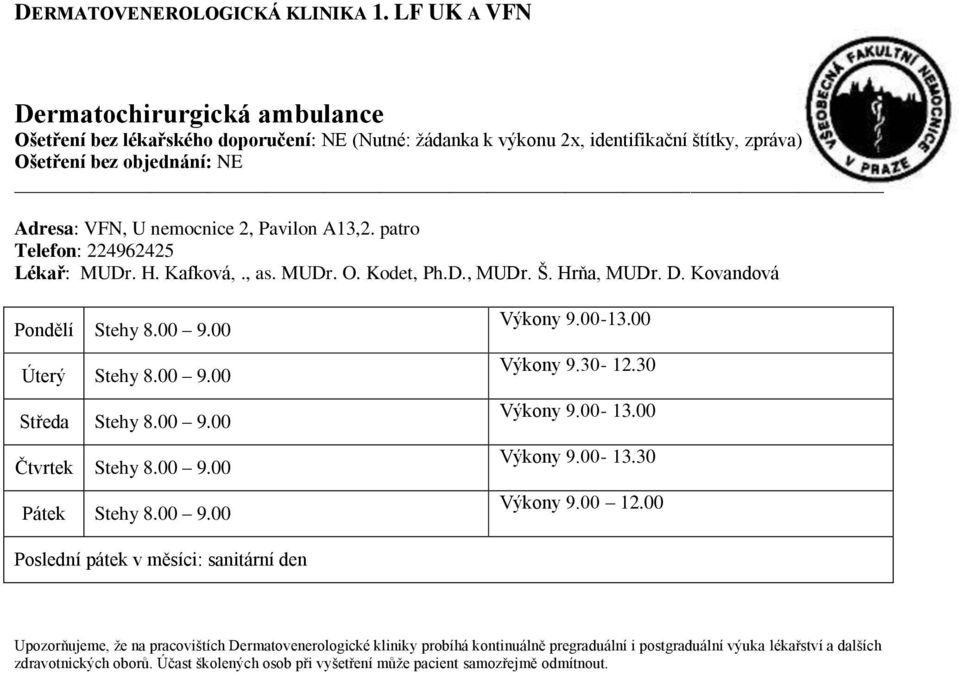 Hrňa, MUDr. D. Kovandová Pondělí Stehy 8.00 9.00 Úterý Stehy 8.00 9.00 Středa Stehy 8.00 9.00 Čtvrtek Stehy 8.00 9.00 Stehy 8.