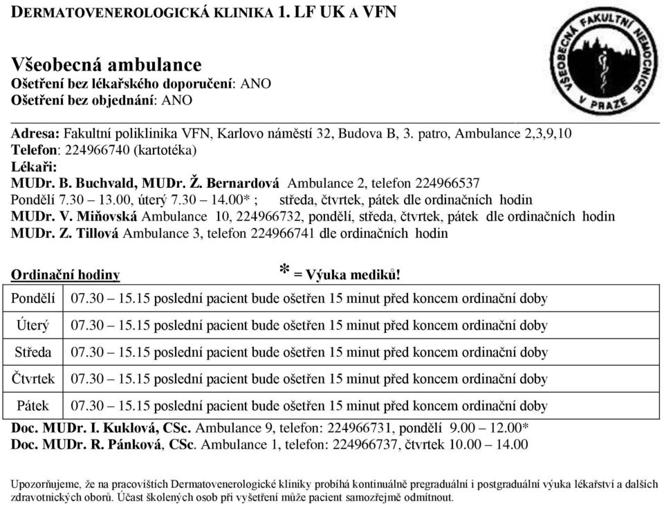 00* ; středa, čtvrtek, pátek dle ordinačních hodin MUDr. V. Miňovská Ambulance 10, 224966732, pondělí, středa, čtvrtek, pátek dle ordinačních hodin MUDr. Z.