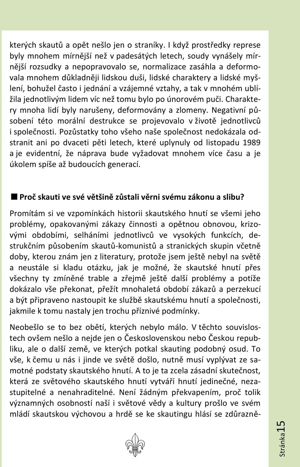 charaktery a lidské myšlení, bohužel často i jednání a vzájemné vztahy, a tak v mnohém ublížila jednotlivým lidem víc než tomu bylo po únorovém puči.