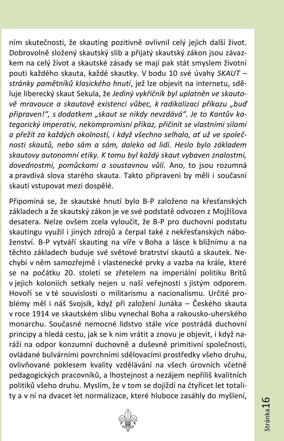 V bodu 10 své úvahy SKAUT stránky pamětníků klasického hnutí, jež lze objevit na internetu, sděluje liberecký skaut Sekula, že Jediný vykřičník byl uplatněn ve skautově mravouce a skautově existenci