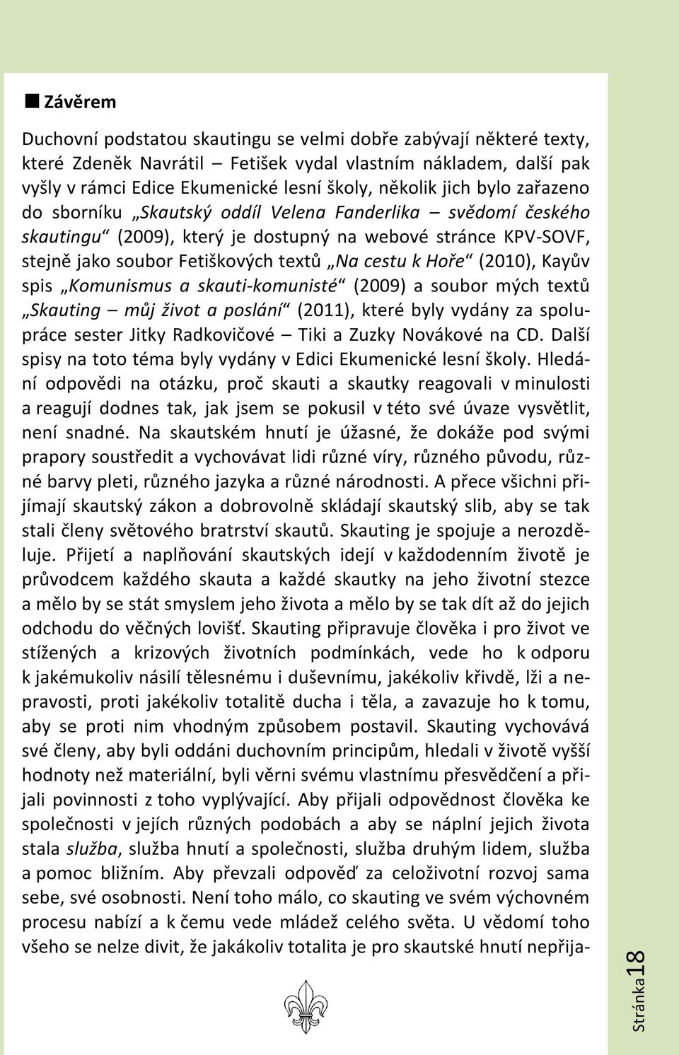 Hoře (2010), Kayův spis Komunismus a skauti-komunisté (2009) a soubor mých textů Skauting můj život a poslání (2011), které byly vydány za spolupráce sester Jitky Radkovičové Tiki a Zuzky Novákové na