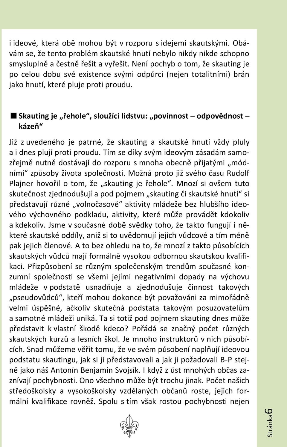 Skauting je řehole, sloužící lidstvu: povinnost odpovědnost kázeň Již z uvedeného je patrné, že skauting a skautské hnutí vždy pluly a i dnes plují proti proudu.