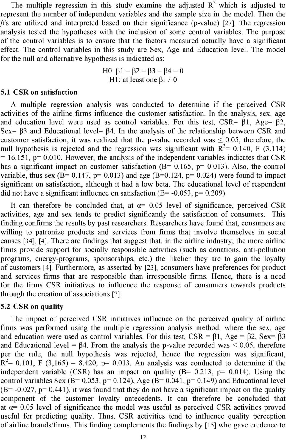 The purpose of the control variables is to ensure that the factors measured actually have a significant effect. The control variables in this study are Sex, Age and Education level.