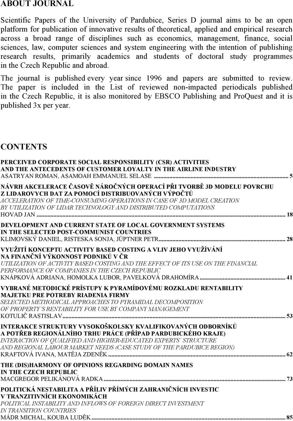 academics and students of doctoral study programmes in the Czech Republic and abroad. The journal is published every year since 1996 and papers are submitted to review.
