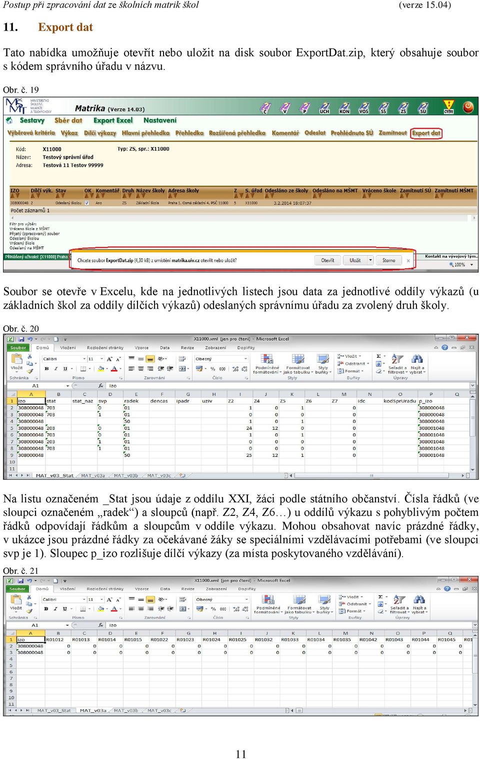 20 Na listu označeném _Stat jsou údaje z oddílu XXI, žáci podle státního občanství. Čísla řádků (ve sloupci označeném radek ) a sloupců (např.