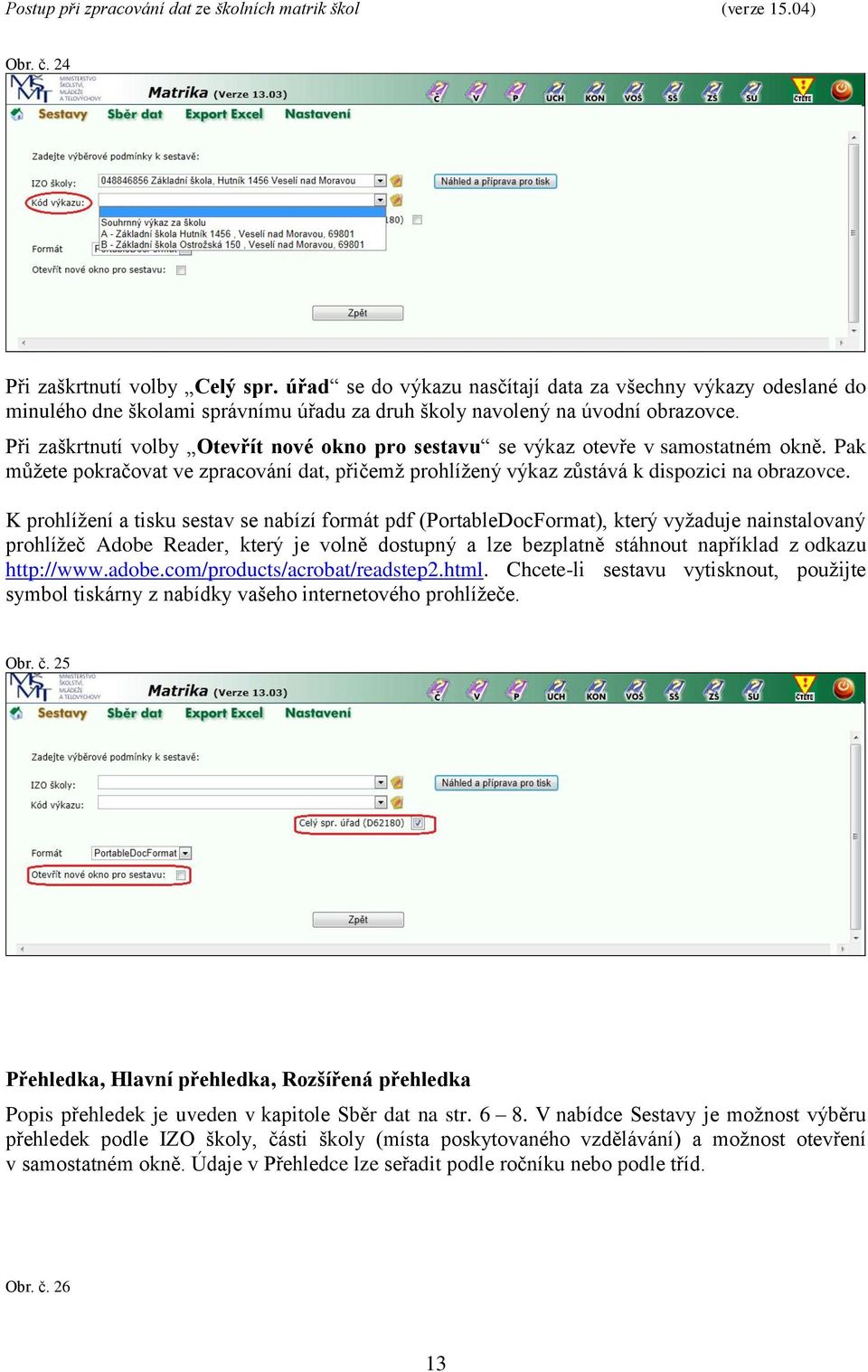 K prohlížení a tisku sestav se nabízí formát pdf (PortableDocFormat), který vyžaduje nainstalovaný prohlížeč Adobe Reader, který je volně dostupný a lze bezplatně stáhnout například z odkazu