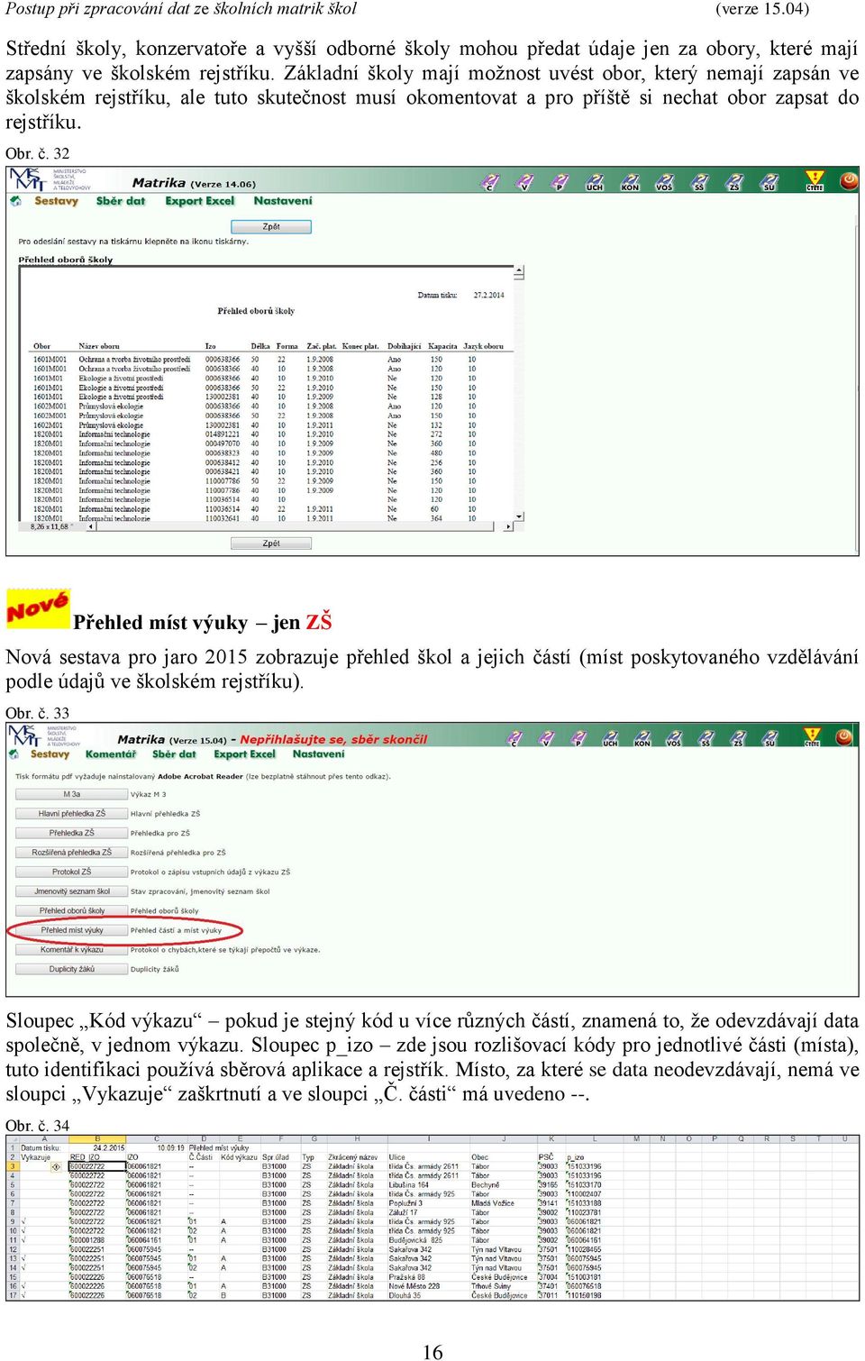 32 Přehled míst výuky jen ZŠ Nová sestava pro jaro 2015 zobrazuje přehled škol a jejich čá