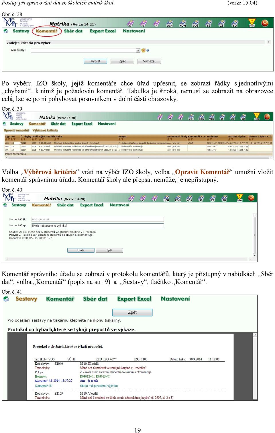 sti obrazovky. Obr. č. 39 Volba Výběrová kritéria vrátí na výběr IZO školy, volba Opravit Komentář umožní vložit komentář správnímu úřadu.