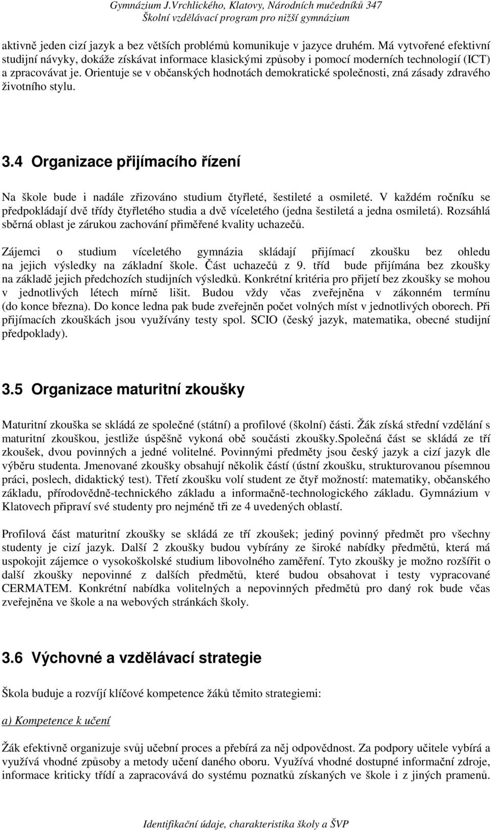 Orientuje se v občanských hodnotách demokratické společnosti, zná zásady zdravého životního stylu. 3.