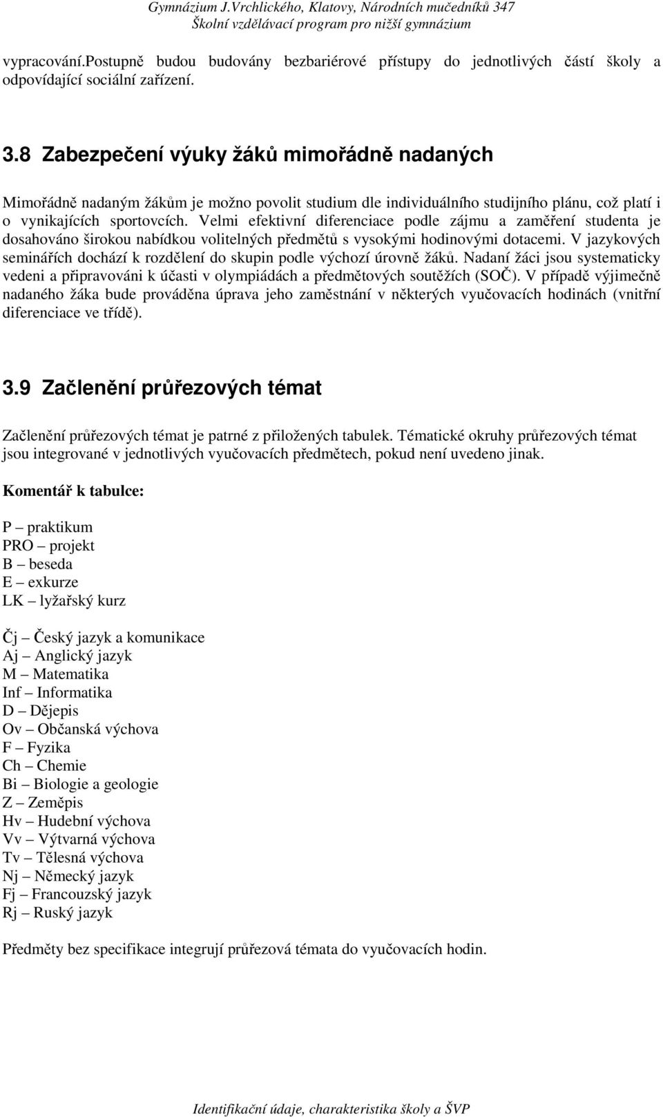 Velmi efektivní diferenciace podle zájmu a zaměření studenta je dosahováno širokou nabídkou volitelných předmětů s vysokými hodinovými dotacemi.