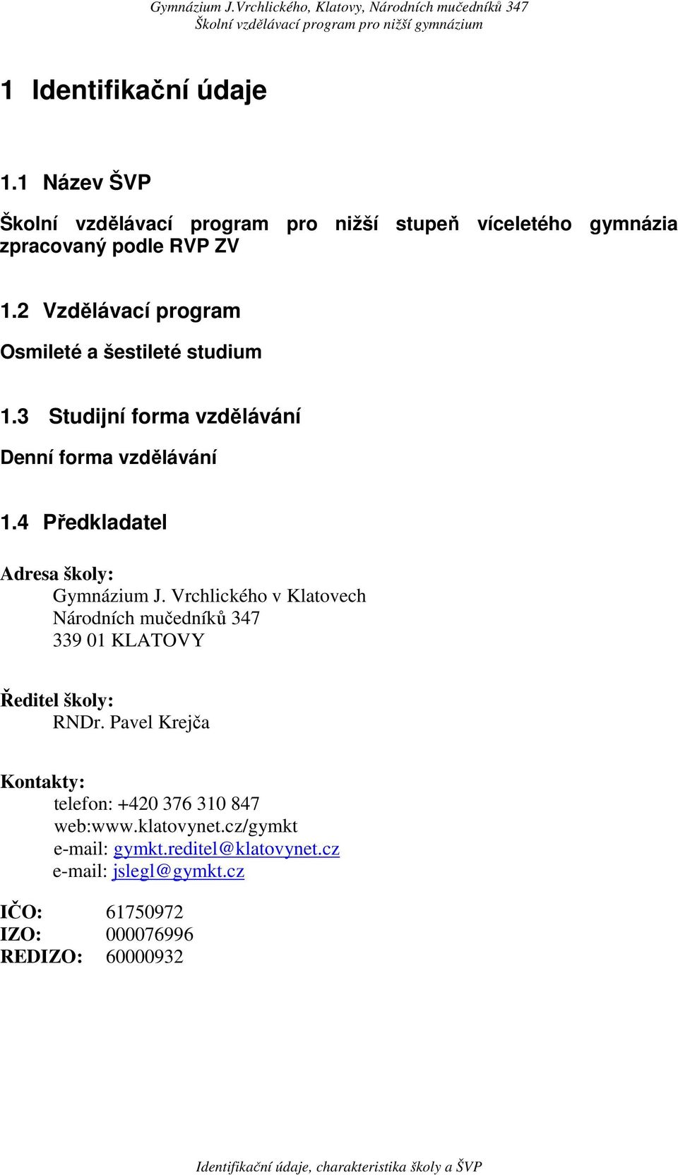 Vrchlického v Klatovech Národních mučedníků 347 339 01 KLATOVY Ředitel školy: RNDr. Pavel Krejča Kontakty: telefon: +420 376 310 847 web:www.