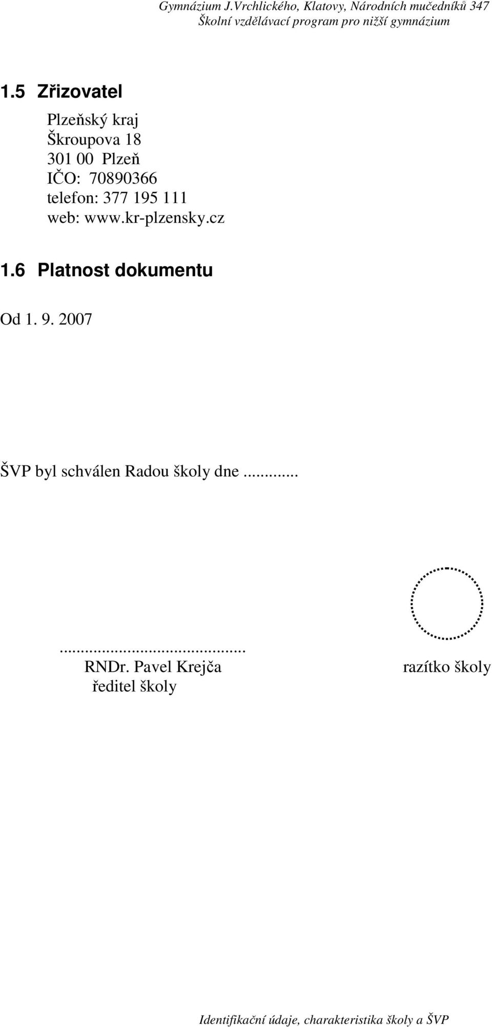 6 Platnost dokumentu Od 1. 9. 2007 ŠVP byl schválen Radou školy dne.