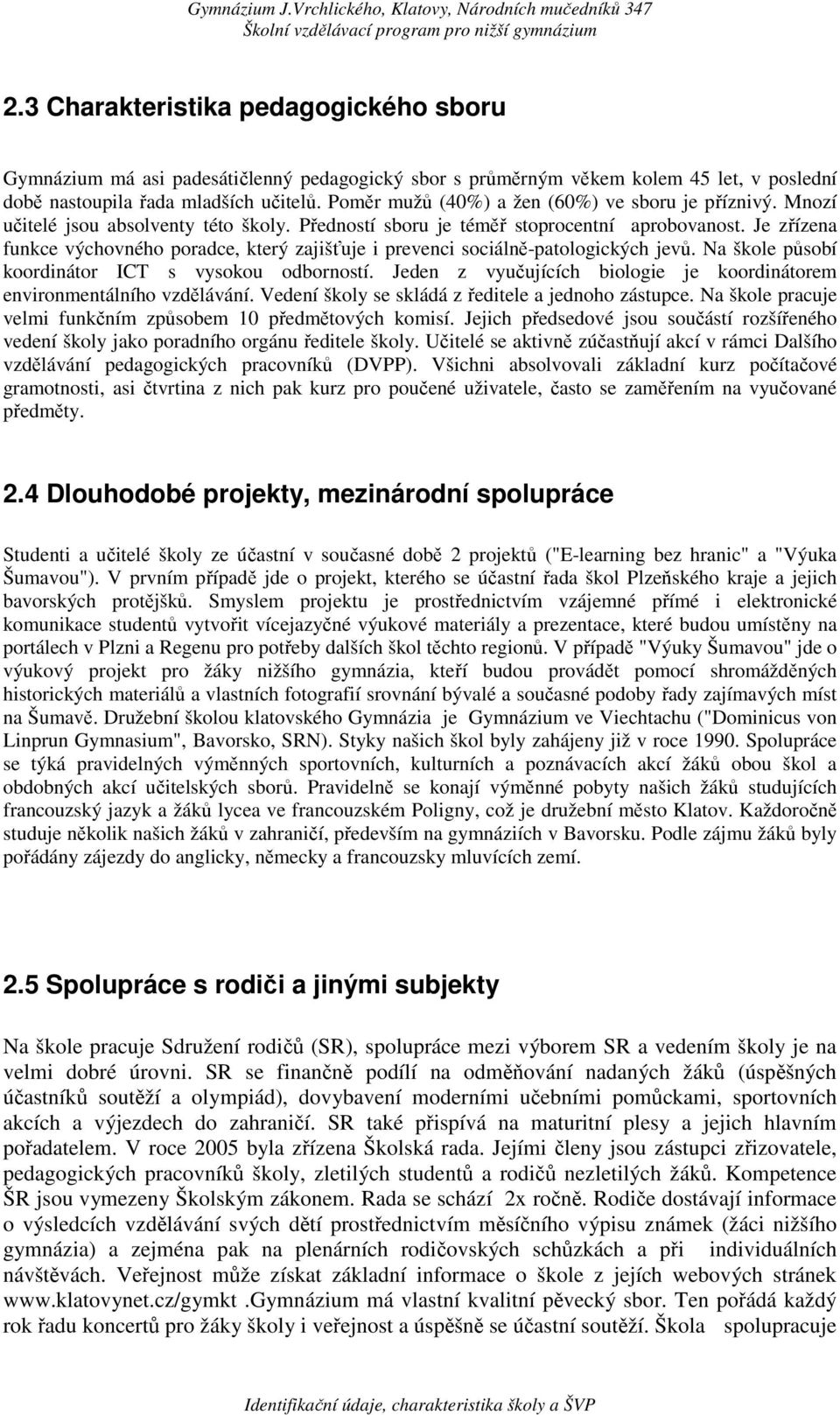 Je zřízena funkce výchovného poradce, který zajišťuje i prevenci sociálně-patologických jevů. Na škole působí koordinátor ICT s vysokou odborností.