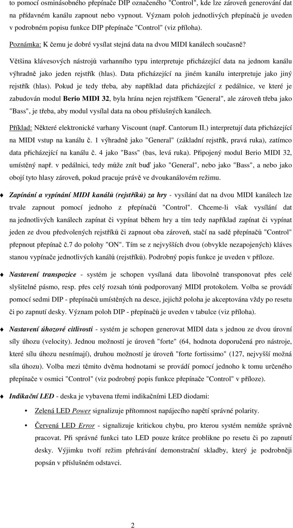 Většina klávesových nástrojů varhanního typu interpretuje přicházející data na jednom kanálu výhradně jako jeden rejstřík (hlas).