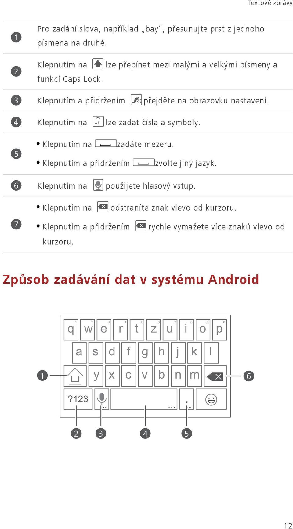 = Klepnutím na lze zadat čísla a symboly. 5 Klepnutím na zadáte mezeru. Klepnutím a přidržením zvolte jiný jazyk.