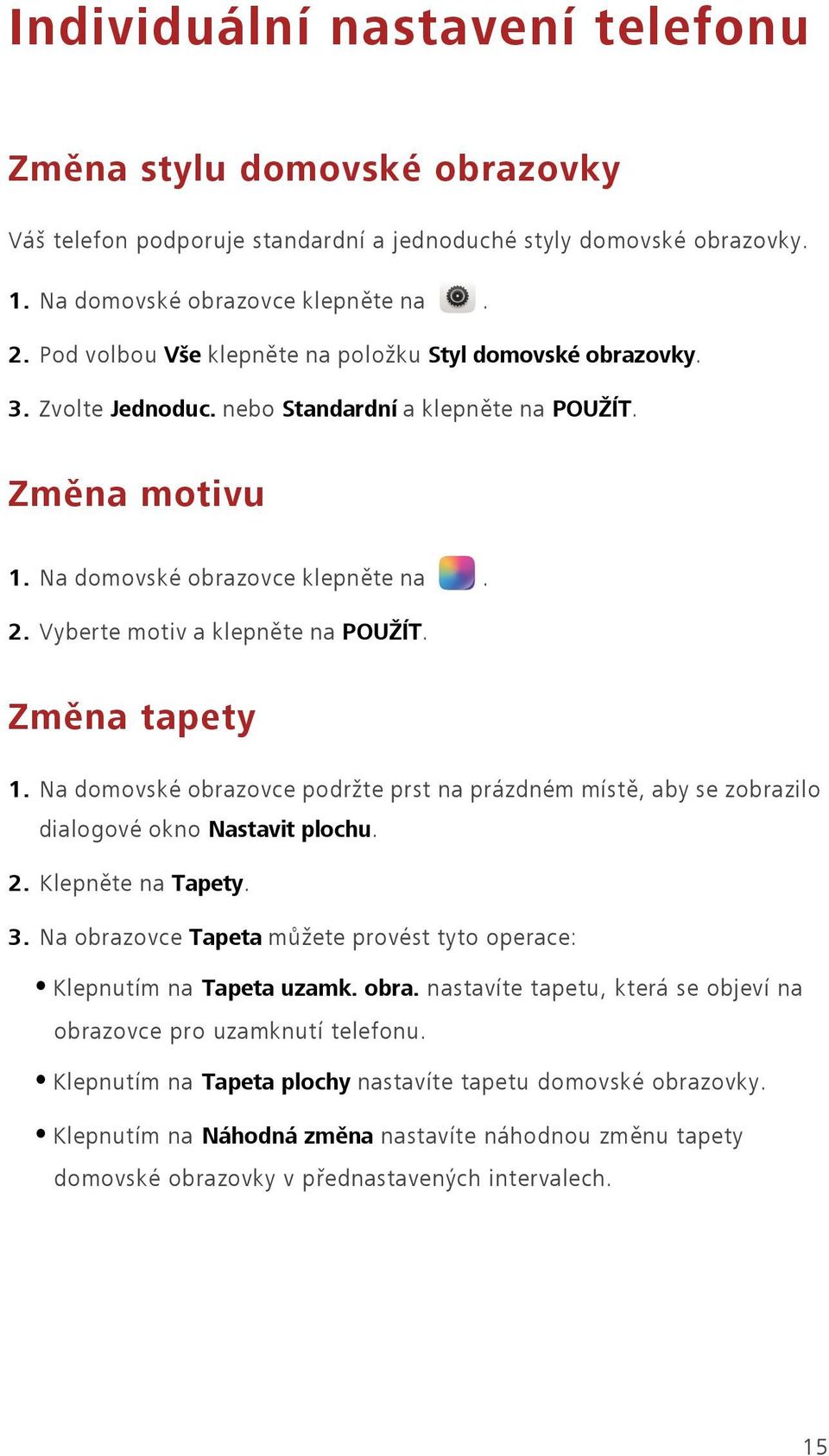 Na domovské obrazovce podržte prst na prázdném místě, aby se zobrazilo dialogové okno Nastavit plochu. 2. Klepněte na Tapety. 3.