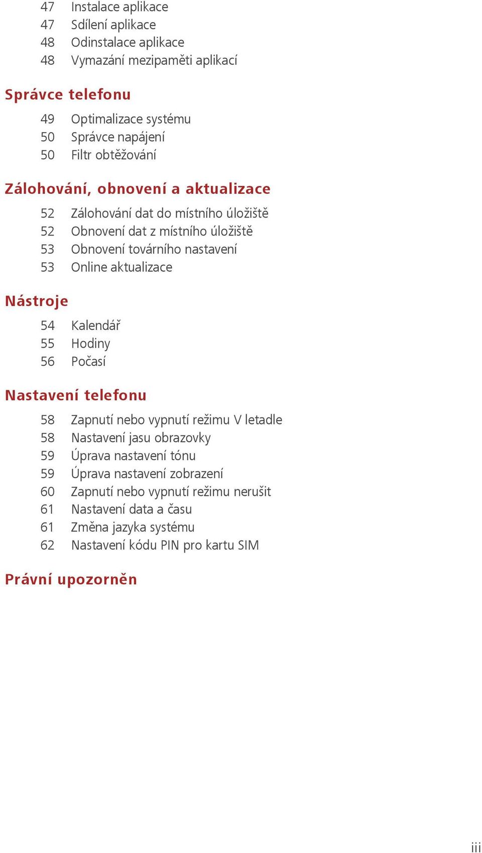 aktualizace Nástroje 54 Kalendář 55 Hodiny 56 Počasí Nastavení telefonu 58 Zapnutí nebo vypnutí režimu V letadle 58 Nastavení jasu obrazovky 59 Úprava nastavení tónu