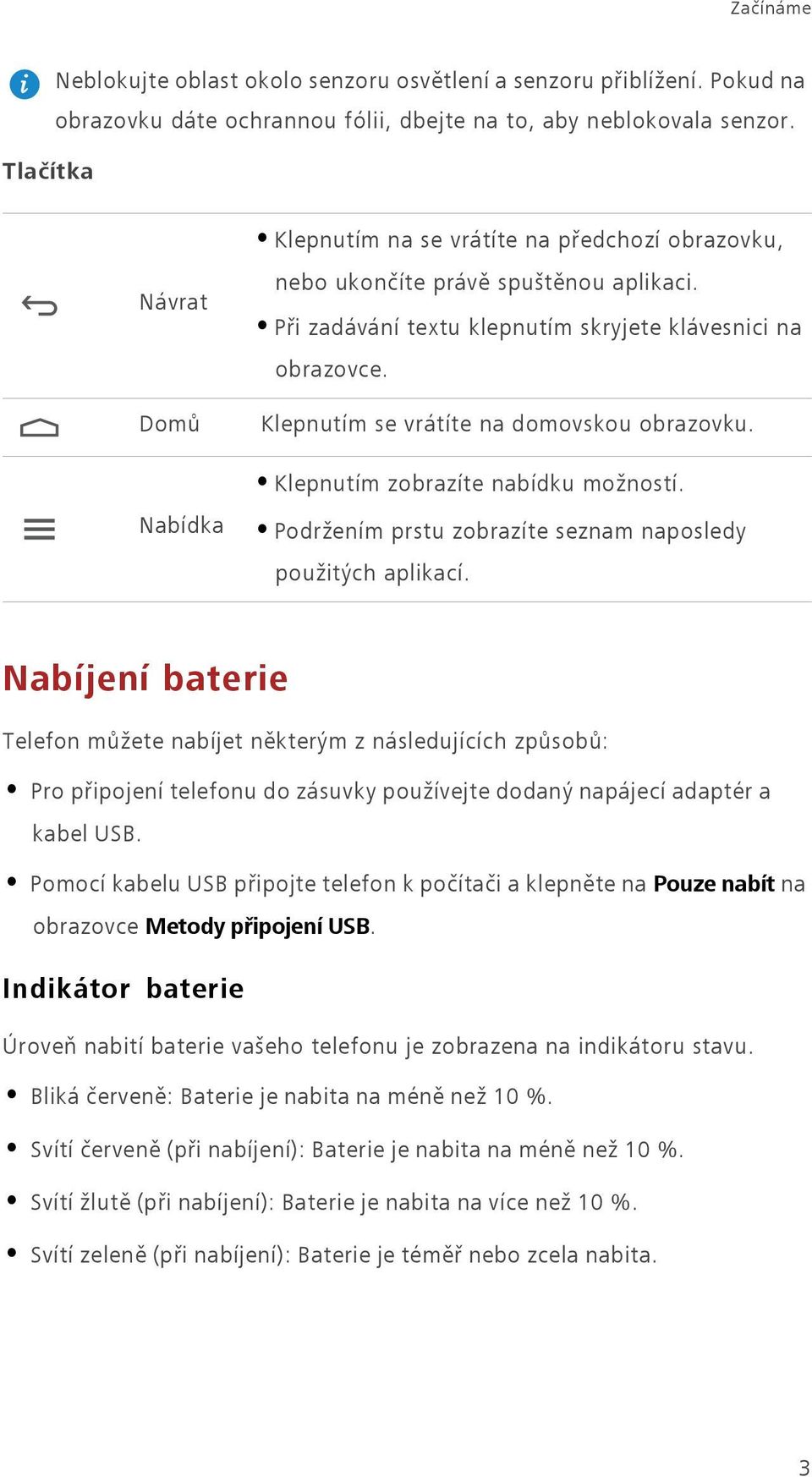 Klepnutím se vrátíte na domovskou obrazovku. Klepnutím zobrazíte nabídku možností. Nabídka Podržením prstu zobrazíte seznam naposledy použitých aplikací.