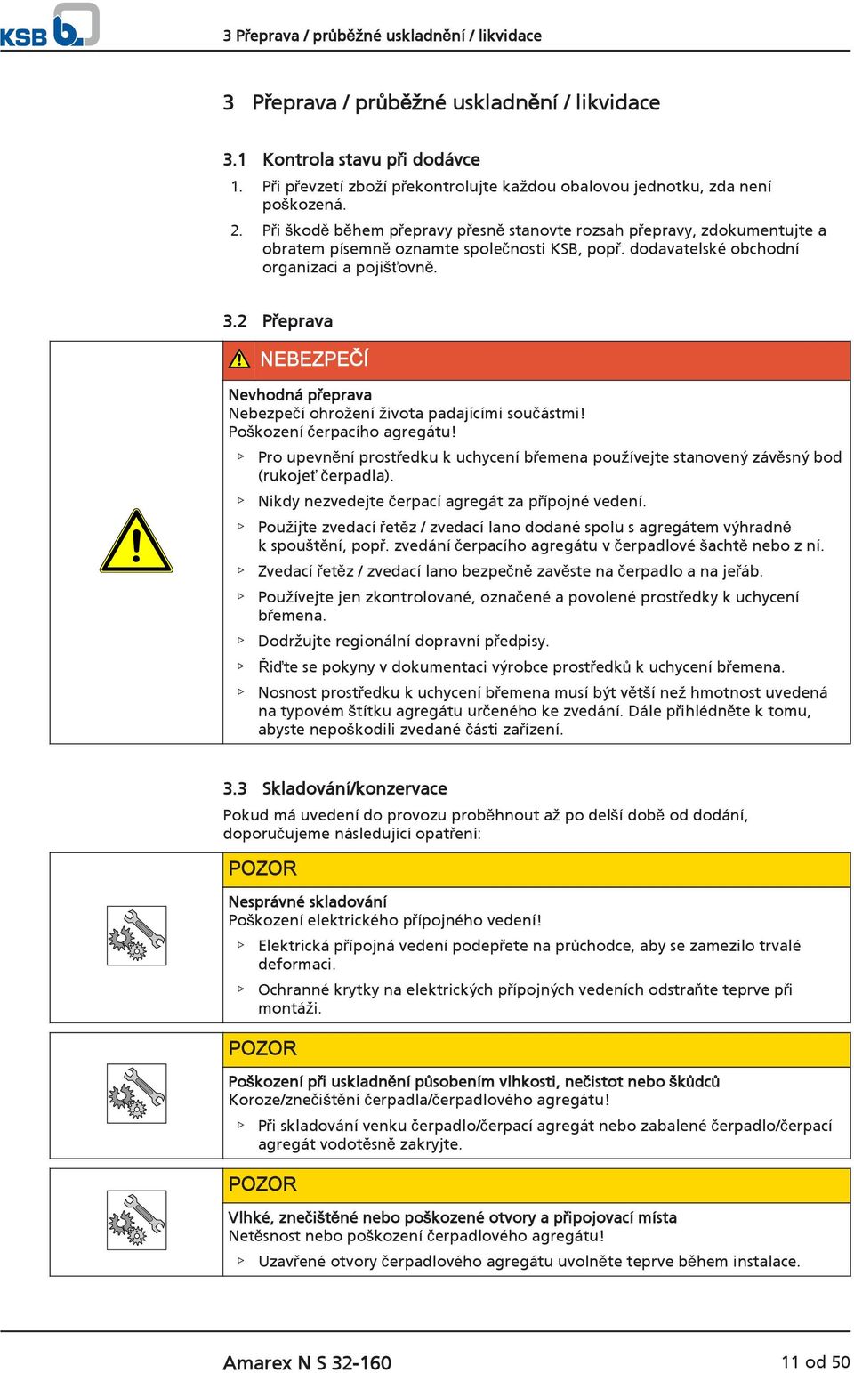 Při škodě během přepravy přesně stanovte rozsah přepravy, zdokumentujte a obratem písemně oznamte společnosti KSB, popř. dodavatelské obchodní organizaci a pojišťovně. 3.