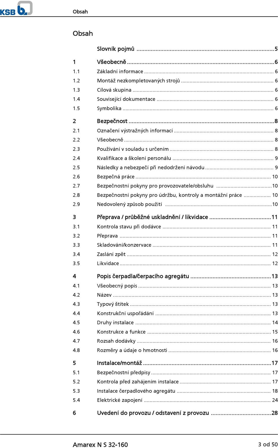 5 Následky a nebezpečí při nedodržení návodu... 9 2.6 Bezpečná práce... 10 2.7 Bezpečnostní pokyny pro provozovatele/obsluhu...10 2.8 Bezpečnostní pokyny pro údržbu, kontroly a montážní práce... 10 2.9 Nedovolený způsob použití.