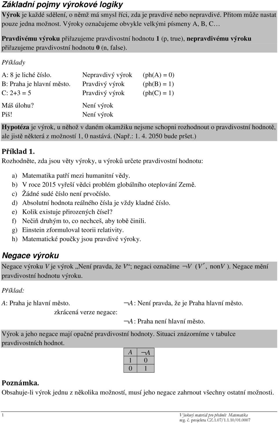 Příklady A: 8 je liché číslo. Nepravdivý výrok (ph(a) = 0) B: Praha je hlavní město. Pravdivý výrok (ph(b) = 1) C: 2+3 = 5 Pravdivý výrok (ph(c) = 1) Máš úlohu? Piš!