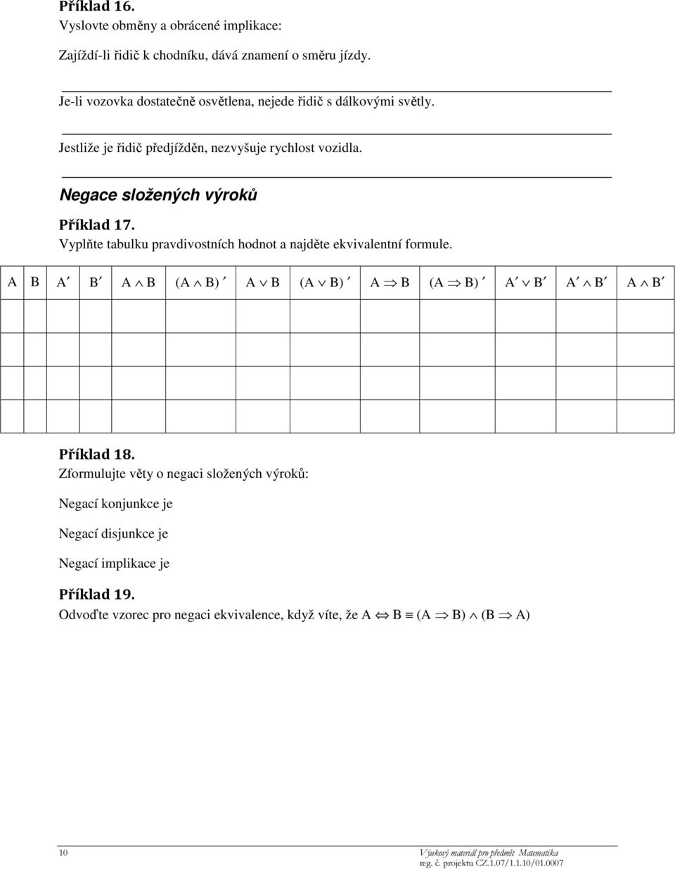 Negace složených výroků Příklad 17. Vyplňte tabulku pravdivostních hodnot a najděte ekvivalentní formule.