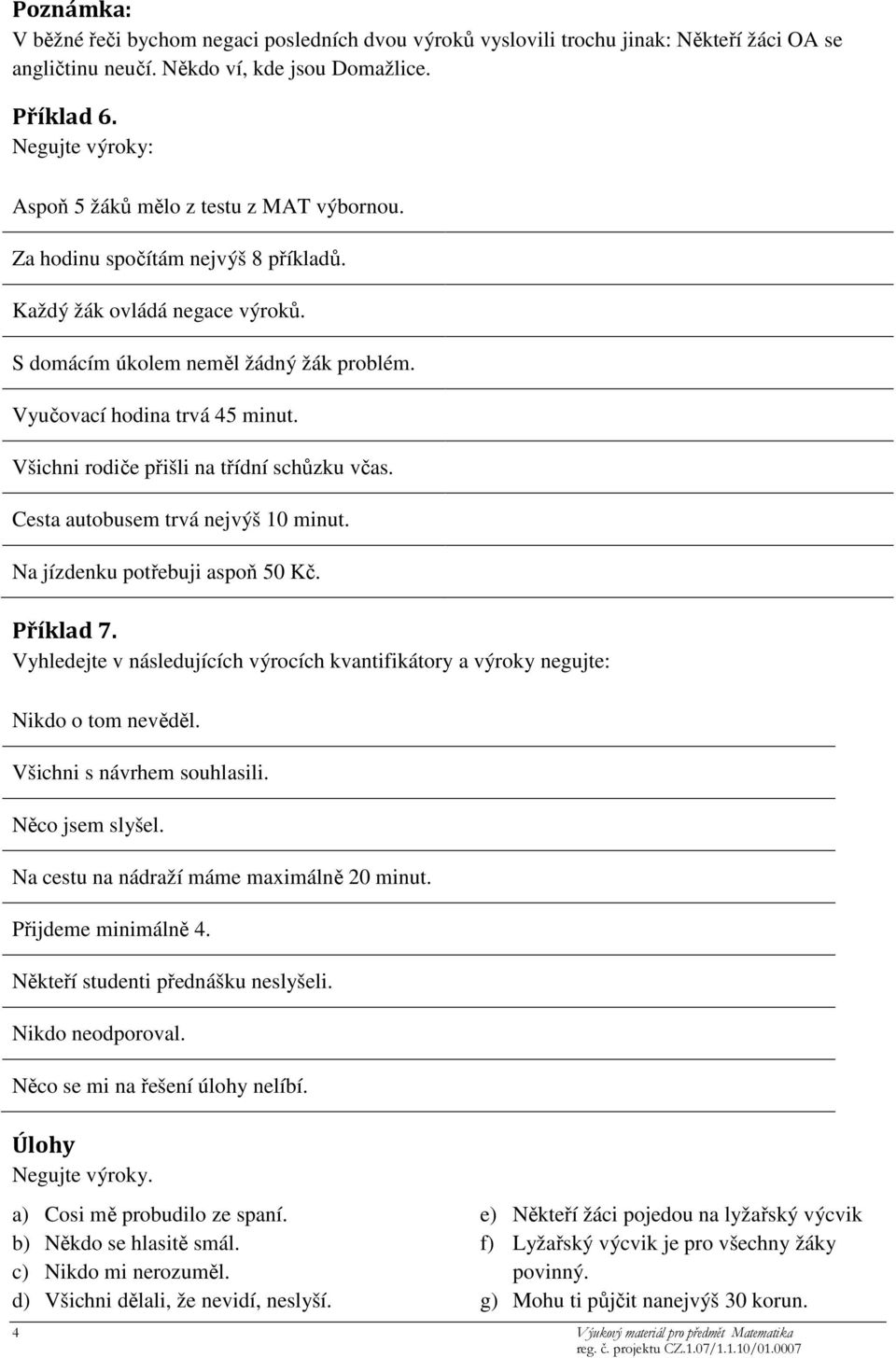 Vyučovací hodina trvá 45 minut. Všichni rodiče přišli na třídní schůzku včas. Cesta autobusem trvá nejvýš 10 minut. Na jízdenku potřebuji aspoň 50 Kč. Příklad 7.