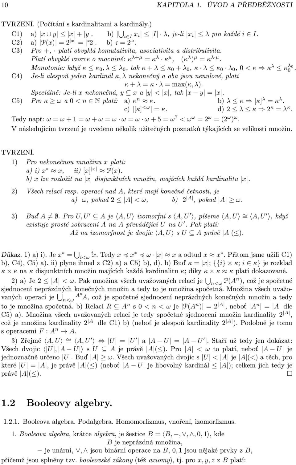 Monotonie:když κ κ 0,λ λ 0,tak κ+λ κ 0 +λ 0, κ λ κ 0 λ 0,0 < κ κ λ κ λ0 0. C4) Je-li alespoň jeden kardinál κ, λ nekonečný a oba jsou nenulové, platí κ+λ=κ λ=max(κ,λ).