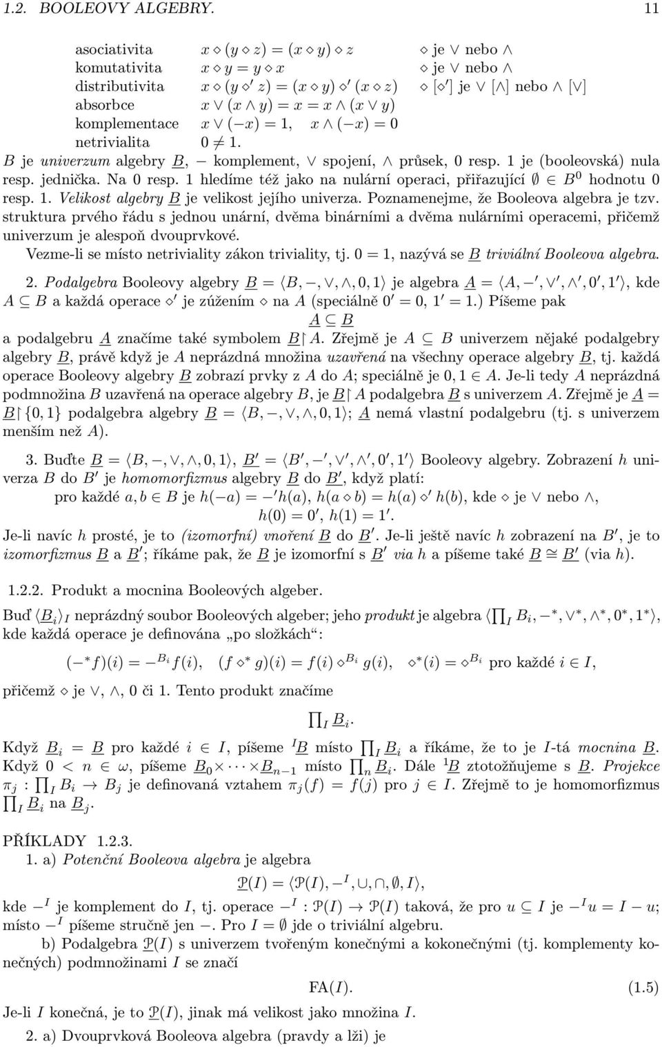 Bjeuniverzumalgebry B, komplement, spojení, průsek,0resp.1je(booleovská)nula resp.jednička.na0resp.1hledímetéžjakonanulárníoperaci,přiřazující B 0 hodnotu0 resp. 1.