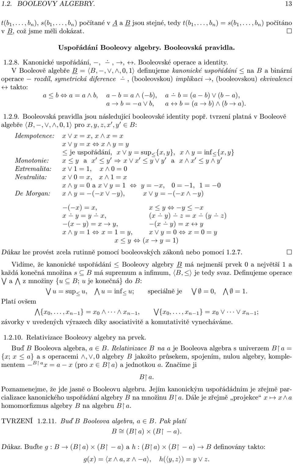 VBooleověalgebře B= B,,,,0,1 definujemekanonickéuspořádání na Babinární operace rozdíl,symetrickádiference,(booleovskou)implikaci,(booleovskou)ekvivalenci takto: a b a=a b, a b=a ( b), a b=(a b) (b