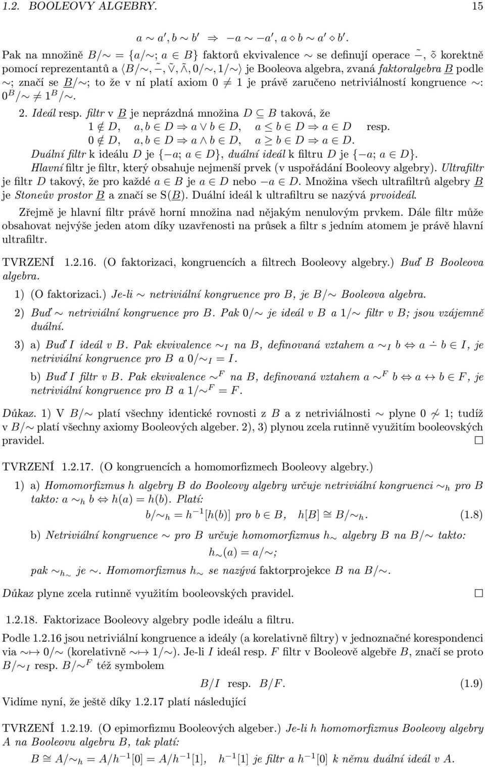 1jeprávězaručenonetriviálnostíkongruence : 0 B / 1 B /. 2.Ideálresp.filtrvBjeneprázdnámnožina D Btaková,že 1 / D, a,b D a b D, a b D a D resp. 0 / D, a,b D a b D, a b D a D.