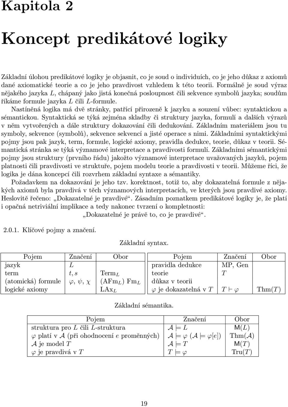 Nastíněná logika má dvě stránky, patřící přirozeně k jazyku a souzení vůbec: syntaktickou a sémantickou.