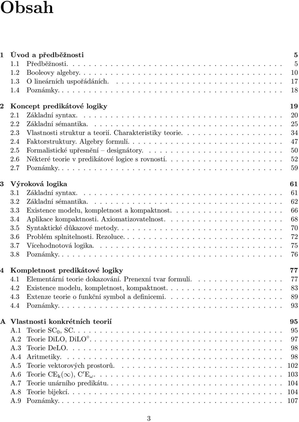 4 Faktorstruktury.Algebryformulí........ 47 2.5 Formalistickéupřesnění designátory..... 50 2.6 Některéteorievpredikátovélogicesrovností.................. 52 2.7 Poznámky..................... 59 3 Výroková logika 61 3.