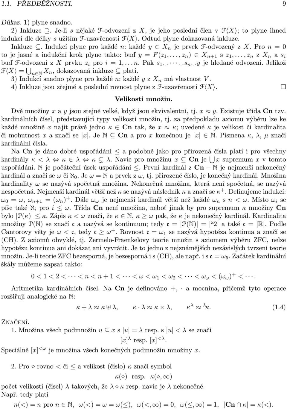 jelikož F X = n N X n,dokazovanáinkluze platí. 3)Indukcísnadnoplyneprokaždé n:každé yzx n mávlastnost V. 4) Inkluze jsou zřejmé a poslední rovnost plyne z F-uzavřenosti F X. Velikosti množin.