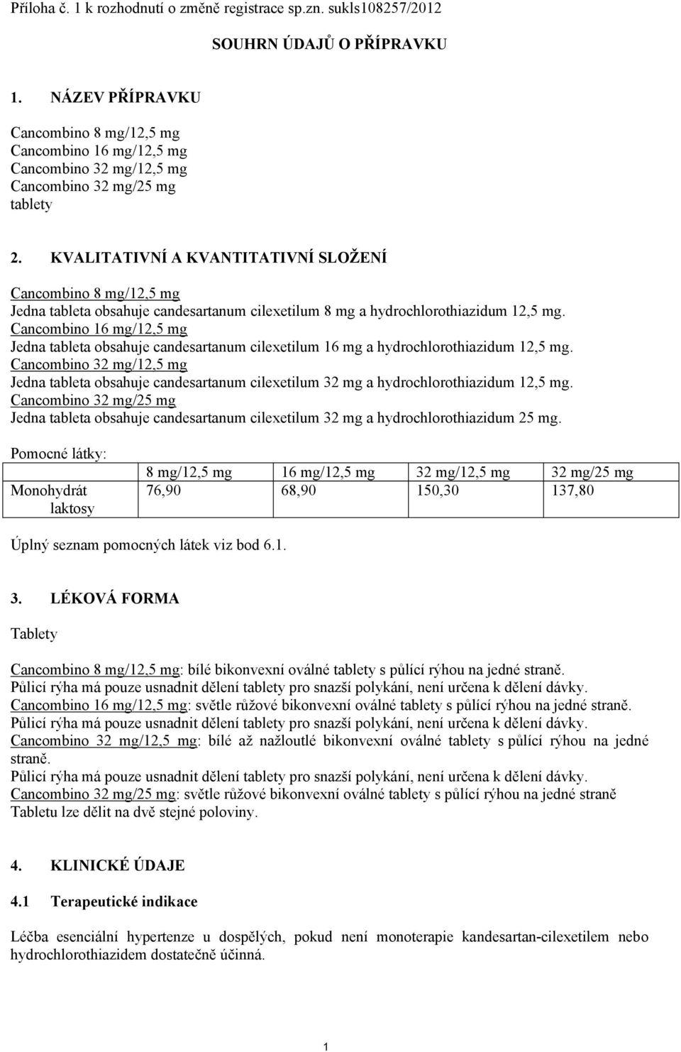 KVALITATIVNÍ A KVANTITATIVNÍ SLOŽENÍ Cancombino 8 mg/12,5 mg Jedna tableta obsahuje candesartanum cilexetilum 8 mg a hydrochlorothiazidum 12,5 mg.