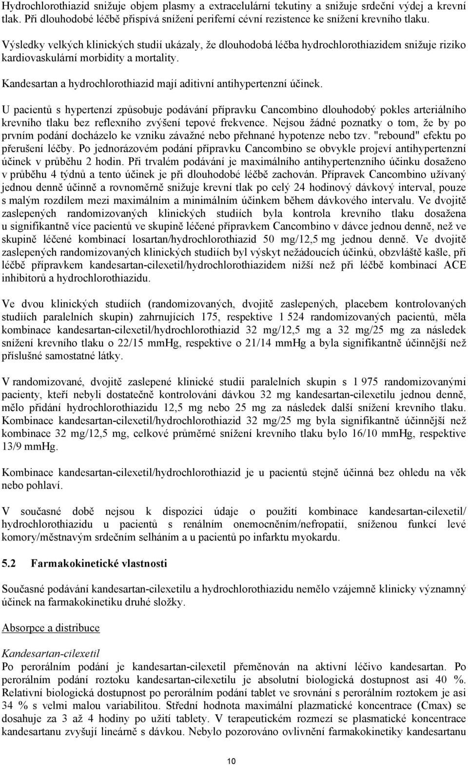 Kandesartan a hydrochlorothiazid mají aditivní antihypertenzní účinek.