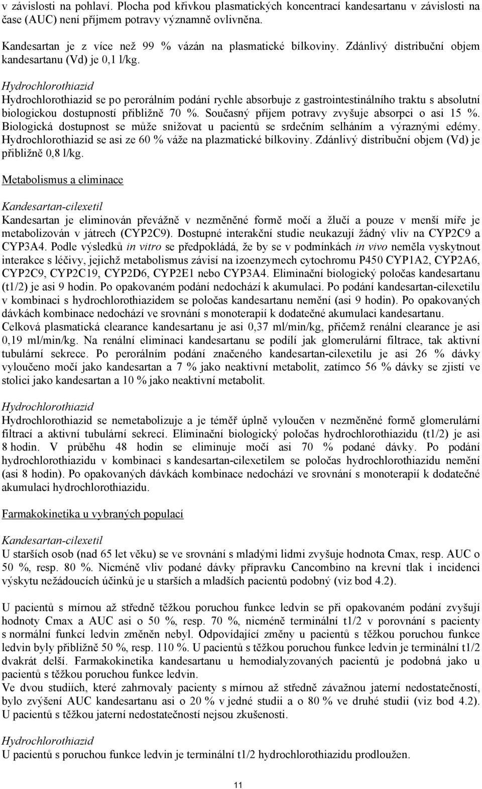 Hydrochlorothiazid Hydrochlorothiazid se po perorálním podání rychle absorbuje z gastrointestinálního traktu s absolutní biologickou dostupností přibližně 70 %.