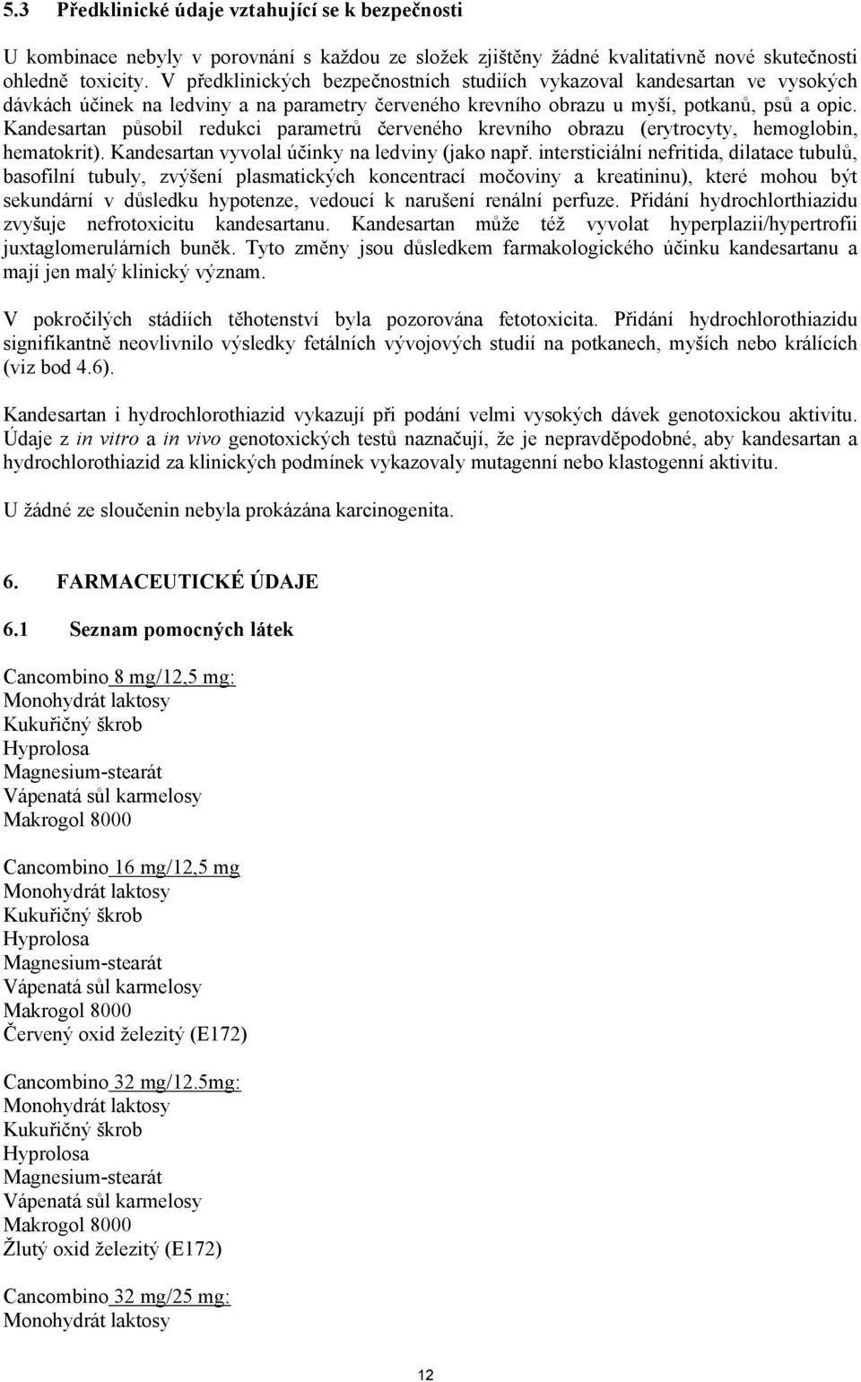 Kandesartan působil redukci parametrů červeného krevního obrazu (erytrocyty, hemoglobin, hematokrit). Kandesartan vyvolal účinky na ledviny (jako např.