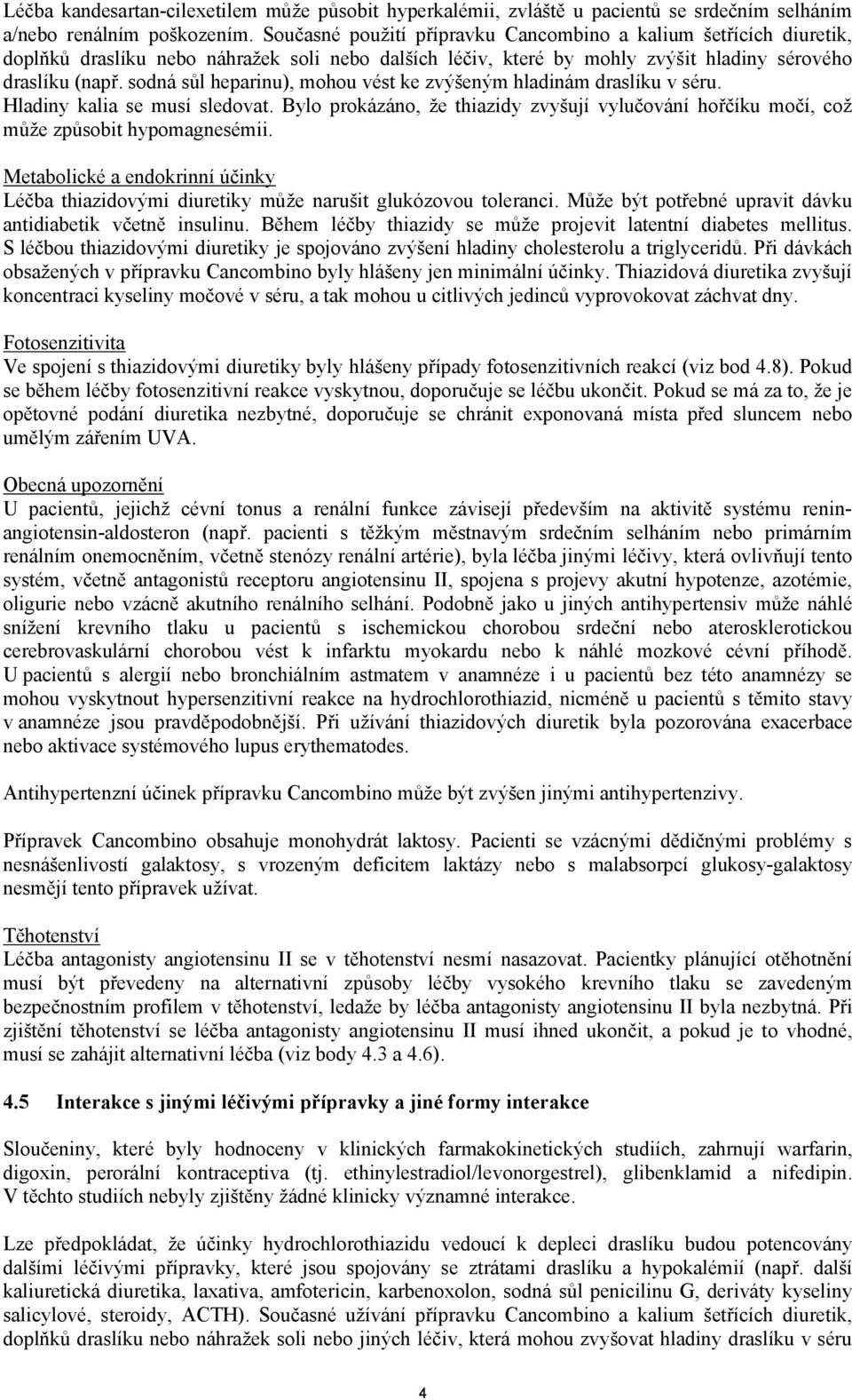 sodná sůl heparinu), mohou vést ke zvýšeným hladinám draslíku v séru. Hladiny kalia se musí sledovat. Bylo prokázáno, že thiazidy zvyšují vylučování hořčíku močí, což může způsobit hypomagnesémii.