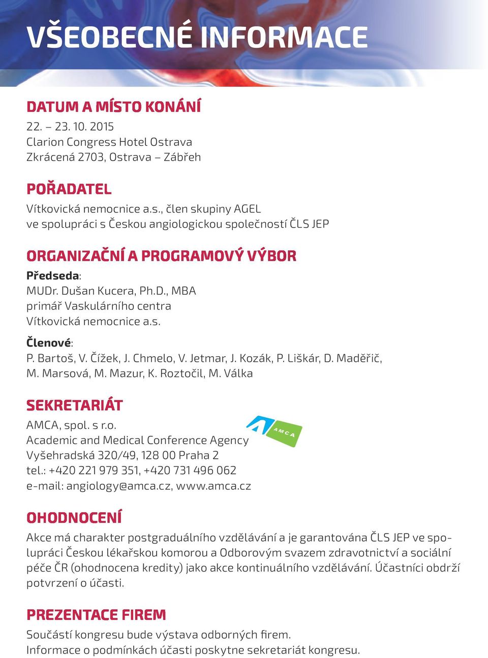 Válka SEKRETARIÁT AMCA, spol. s r.o. Academic and Medical Conference Agency Vyšehradská 320/49, 128 00 Praha 2 tel.: +420 221 979 351, +420 731 496 062 e-mail: angiology@amca.