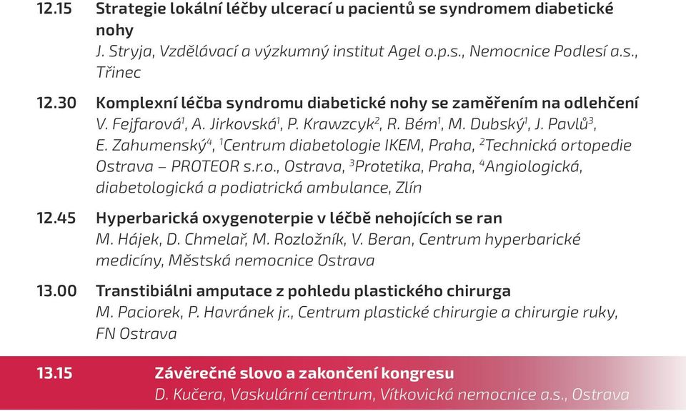 Zahumenský 4, 1 Centrum diabetologie IKEM, Praha, 2 Technická ortopedie Ostrava PROTEOR s.r.o., Ostrava, 3 Protetika, Praha, 4 Angiologická, diabetologická a podiatrická ambulance, Zlín 12.