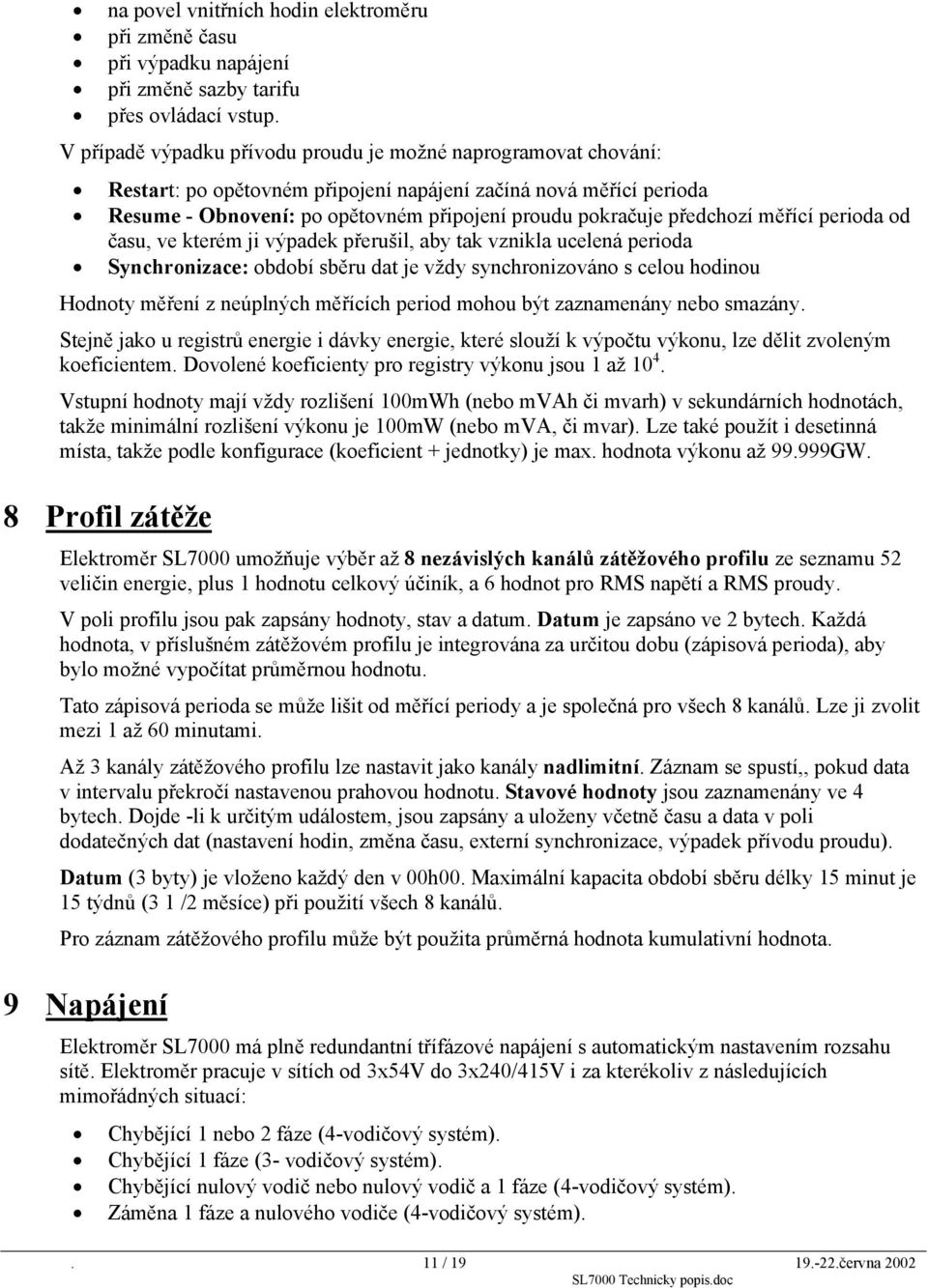 předchozí měřící perioda od času, ve kterém ji výpadek přerušil, aby tak vznikla ucelená perioda Synchronizace: období sběru dat je vždy synchronizováno s celou hodinou Hodnoty měření z neúplných