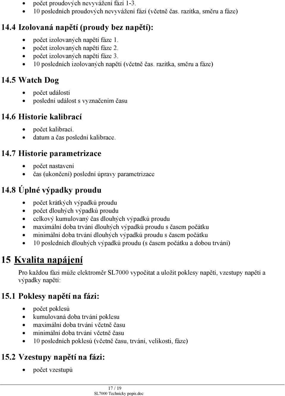 5 Watch Dog počet událostí poslední událost s vyznačením času 14.6 Historie kalibrací počet kalibrací. datum a čas poslední kalibrace. 14.7 Historie parametrizace počet nastavení čas (ukončení) poslední úpravy parametrizace 14.