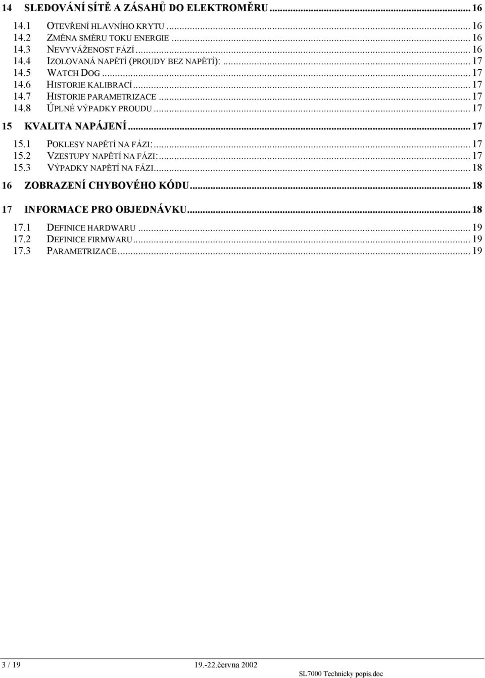 .. 17 15.2 VZESTUPY NAPĚTÍ NA FÁZI:... 17 15.3 VÝPADKY NAPĚTÍ NA FÁZI... 18 16 ZOBRAZENÍ CHYBOVÉHO KÓDU... 18 17 INFORMACE PRO OBJEDNÁVKU... 18 17.1 DEFINICE HARDWARU.