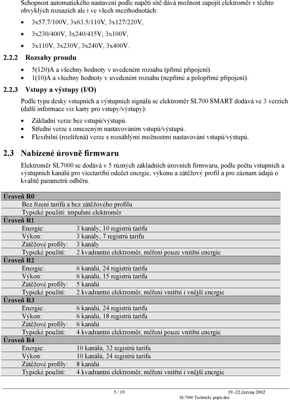 1(10)A a všechny hodnoty v uvedeném rozsahu (nepřímé a polopřímé připojení). 2.