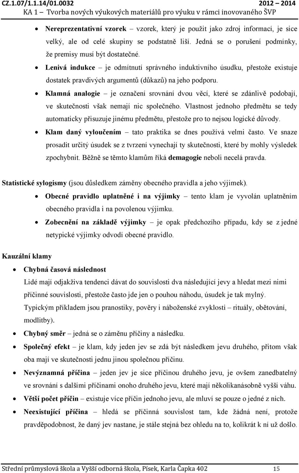 Klamná analogie je označení srovnání dvou věcí, které se zdánlivě podobají, ve skutečnosti však nemají nic společného.