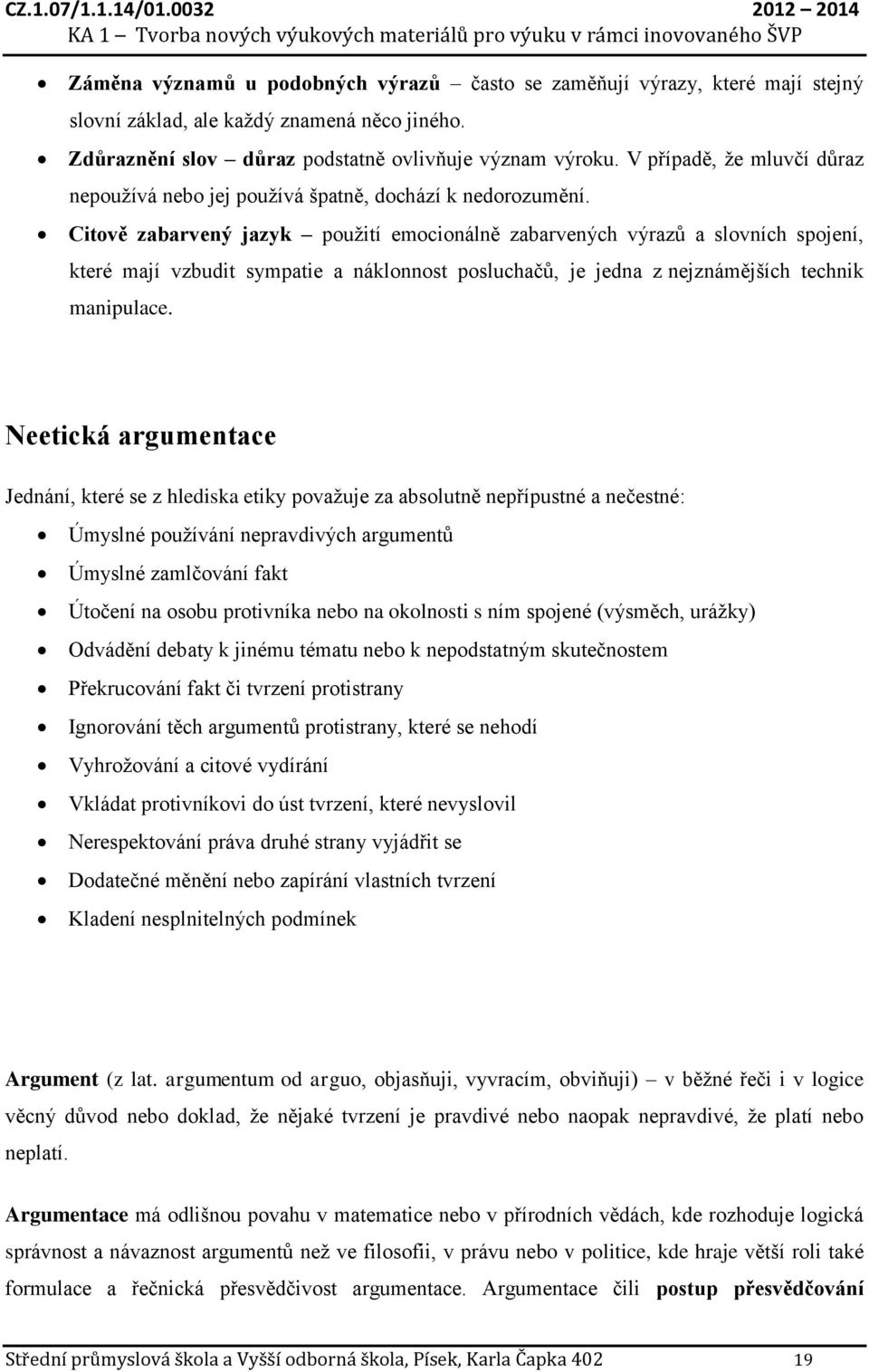 Citově zabarvený jazyk použití emocionálně zabarvených výrazů a slovních spojení, které mají vzbudit sympatie a náklonnost posluchačů, je jedna z nejznámějších technik manipulace.